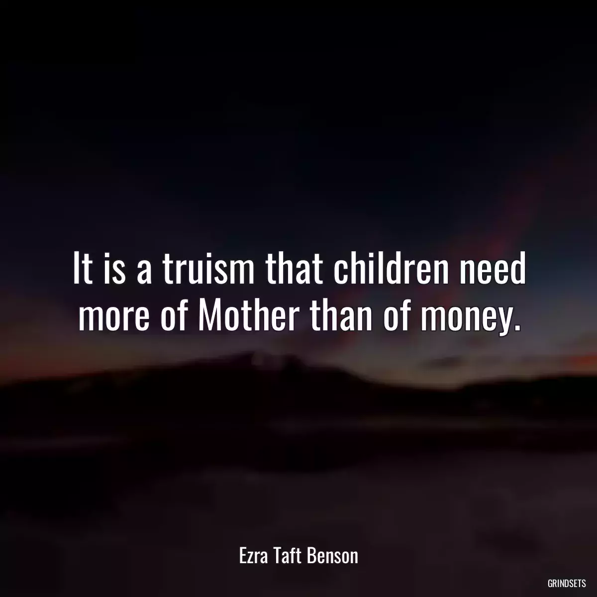 It is a truism that children need more of Mother than of money.