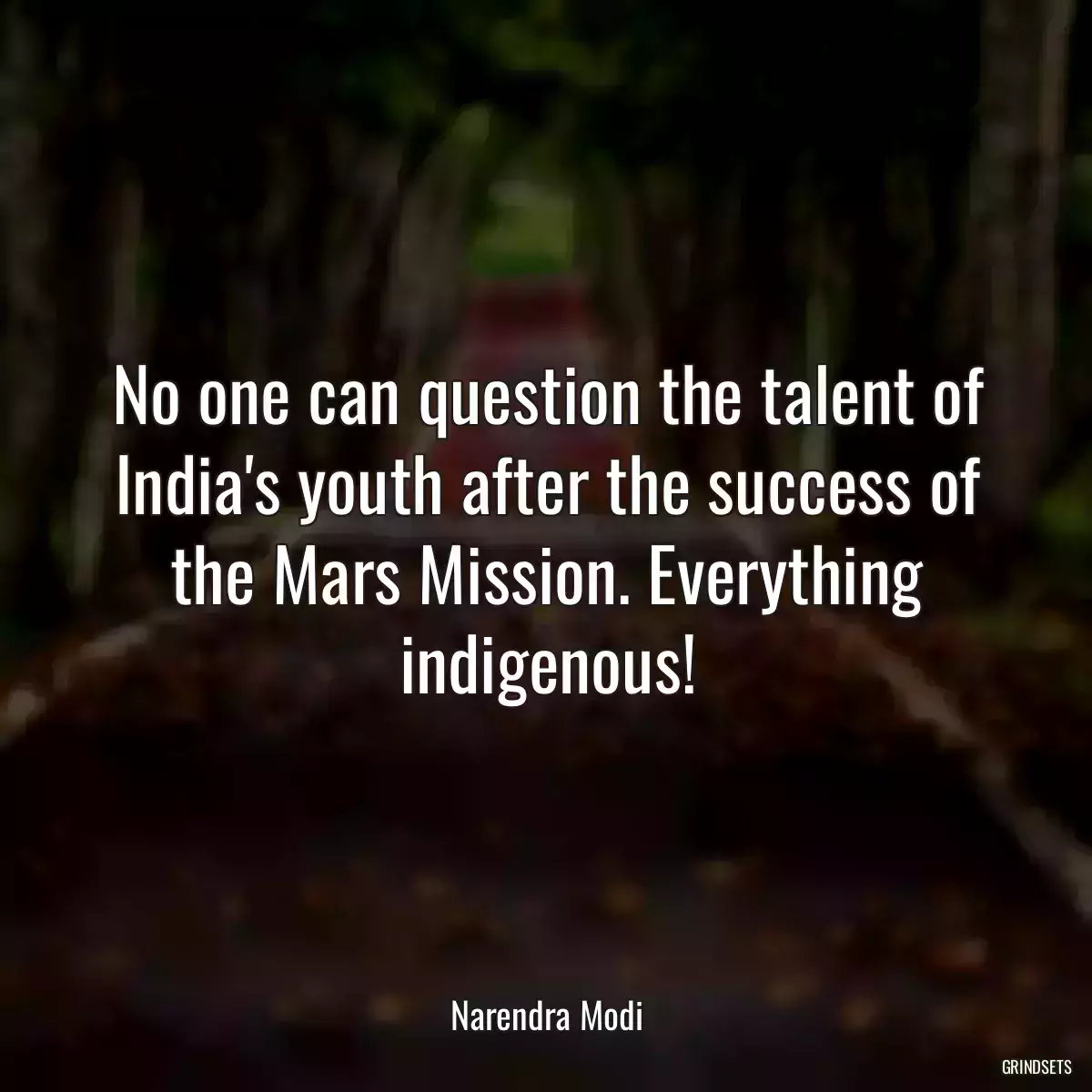 No one can question the talent of India\'s youth after the success of the Mars Mission. Everything indigenous!