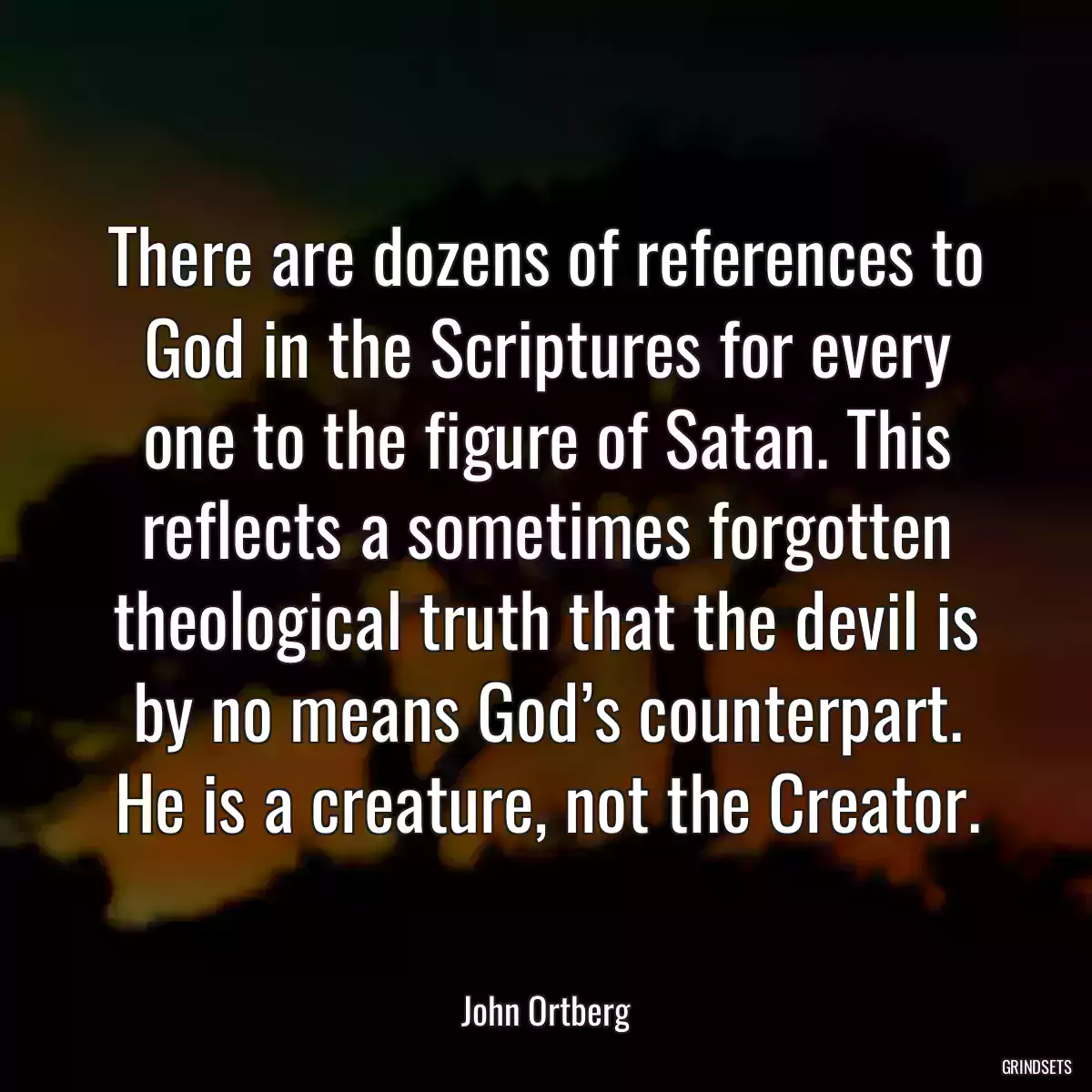 There are dozens of references to God in the Scriptures for every one to the figure of Satan. This reflects a sometimes forgotten theological truth that the devil is by no means God’s counterpart. He is a creature, not the Creator.