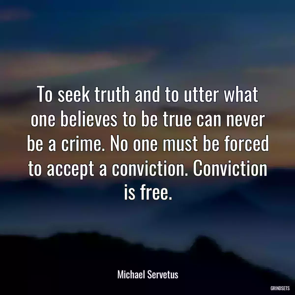 To seek truth and to utter what one believes to be true can never be a crime. No one must be forced to accept a conviction. Conviction is free.