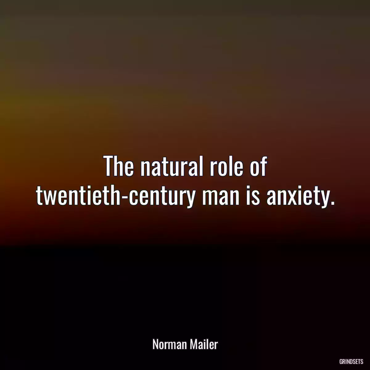 The natural role of twentieth-century man is anxiety.