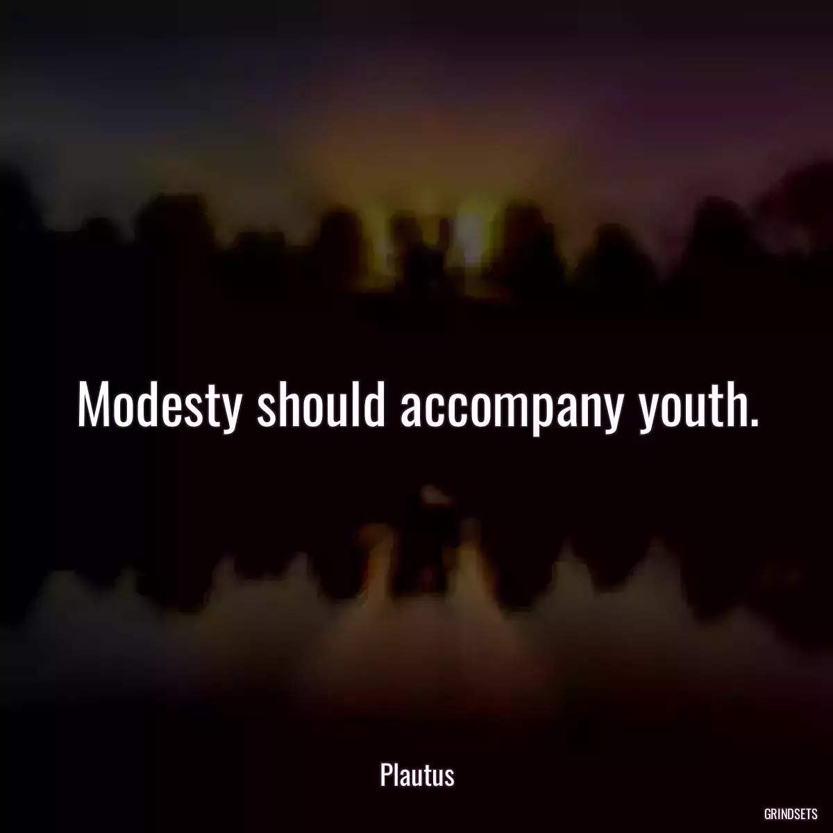 Modesty should accompany youth.