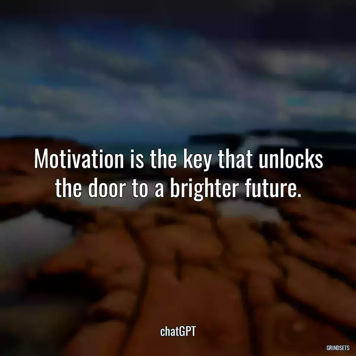 Motivation is the key that unlocks the door to a brighter future.