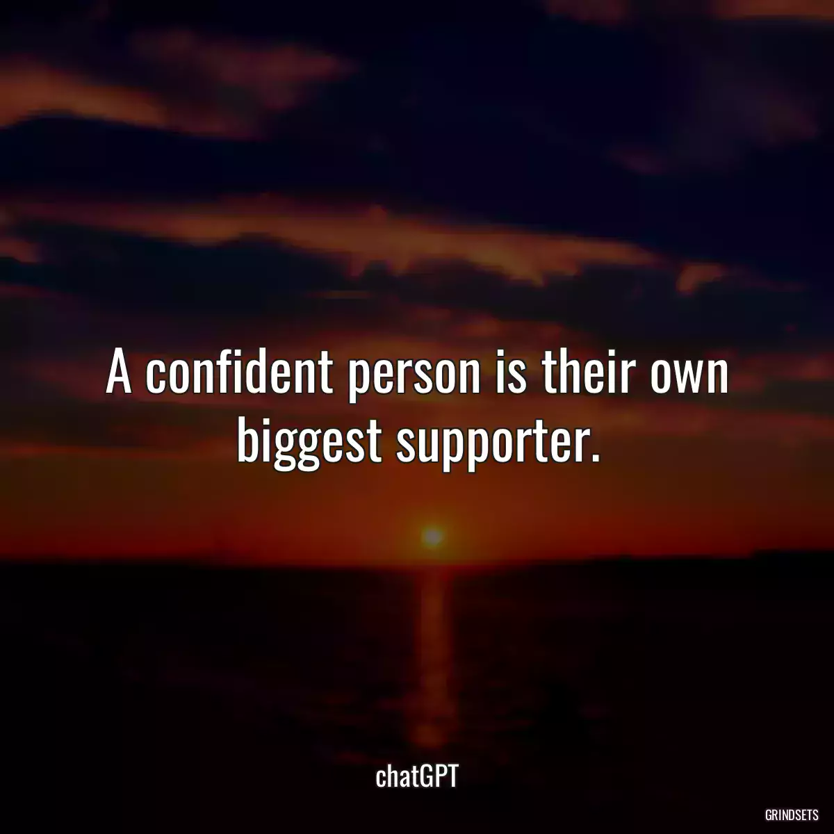 A confident person is their own biggest supporter.