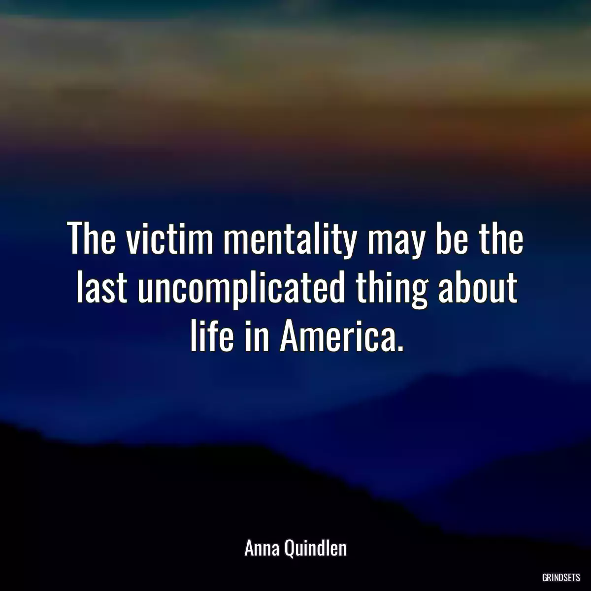 The victim mentality may be the last uncomplicated thing about life in America.