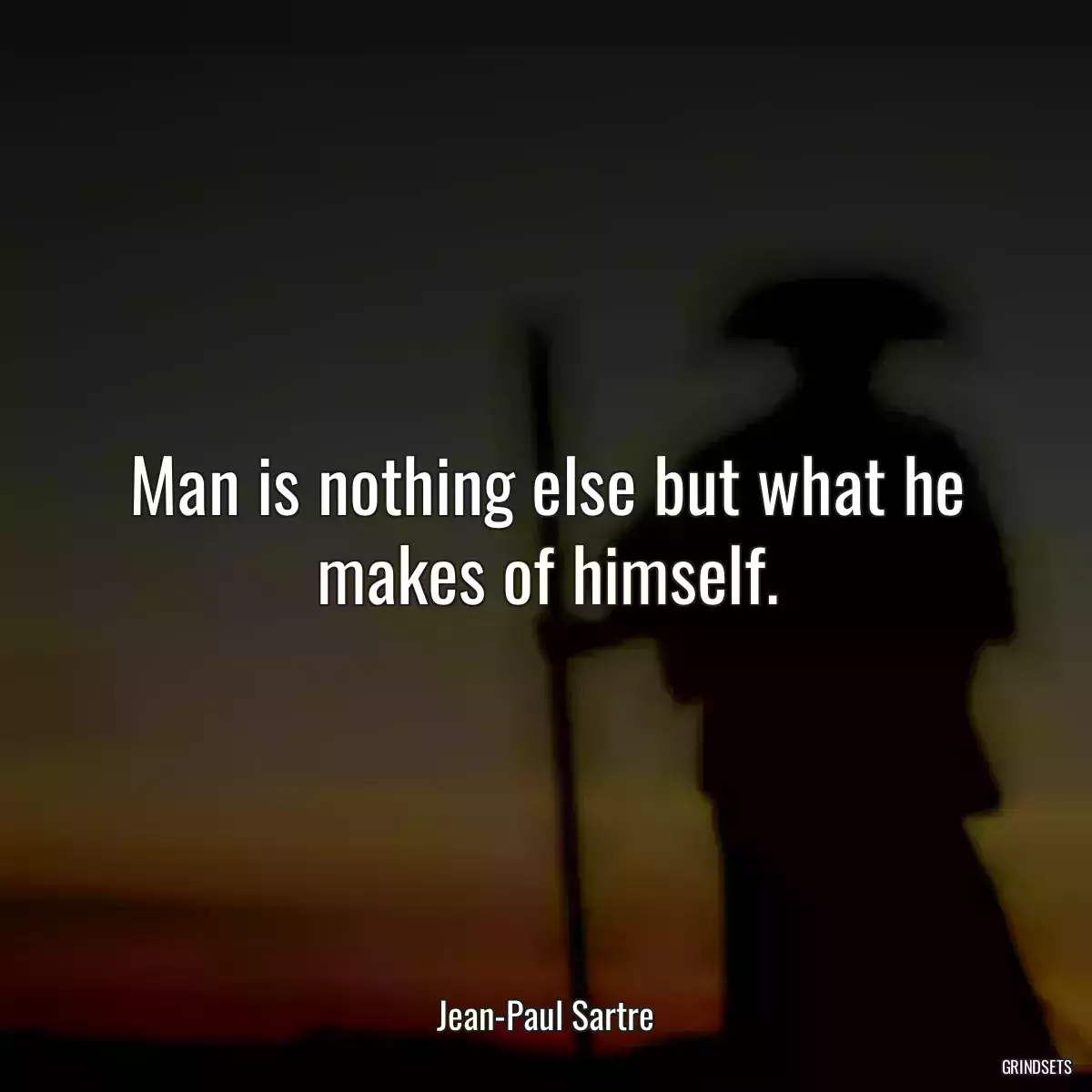 Man is nothing else but what he makes of himself.