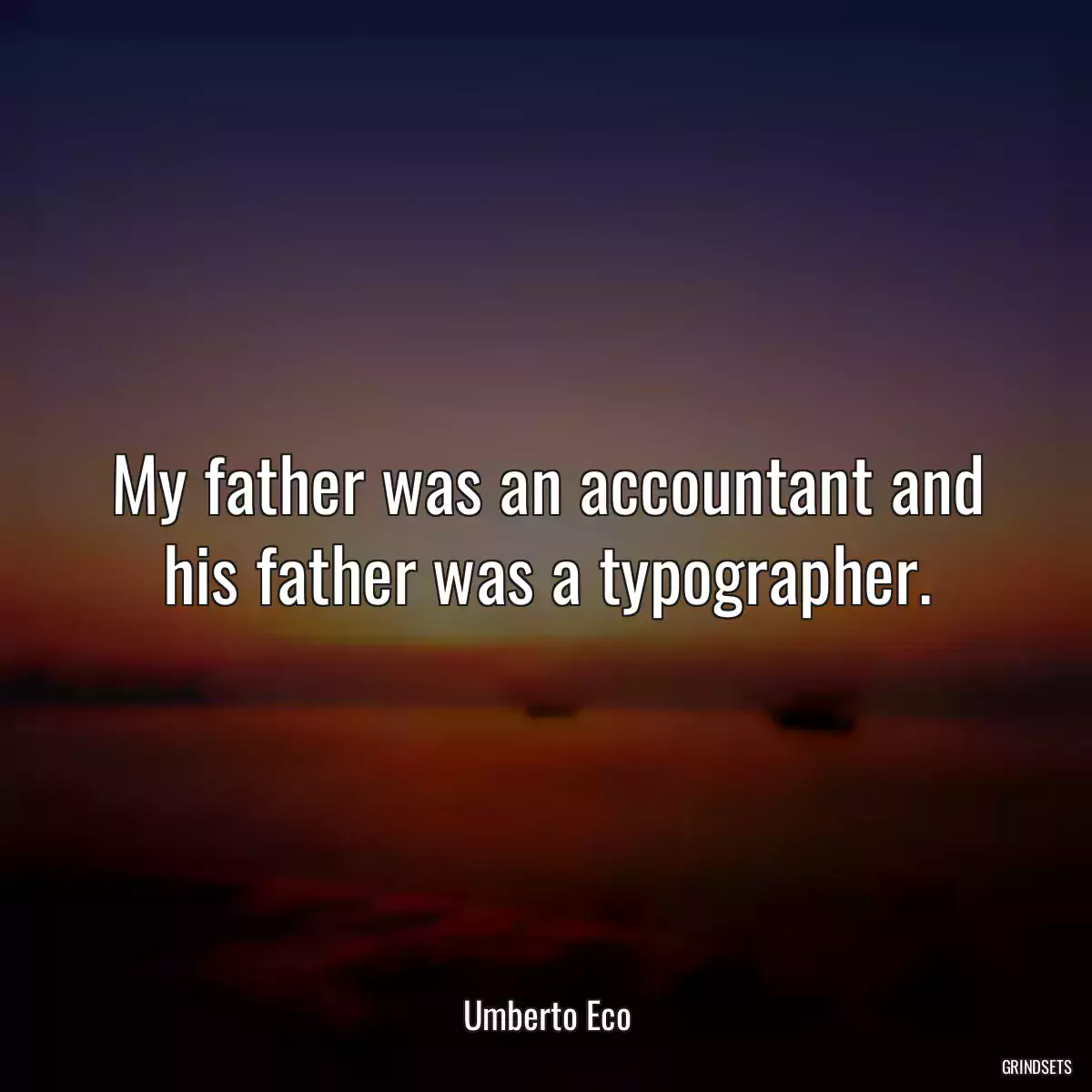 My father was an accountant and his father was a typographer.