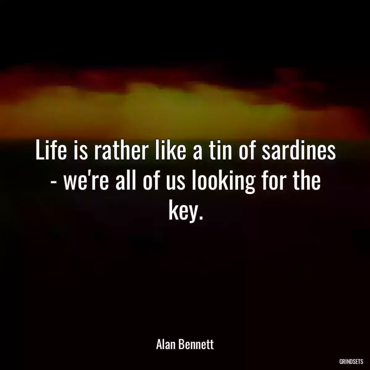 Life is rather like a tin of sardines - we\'re all of us looking for the key.