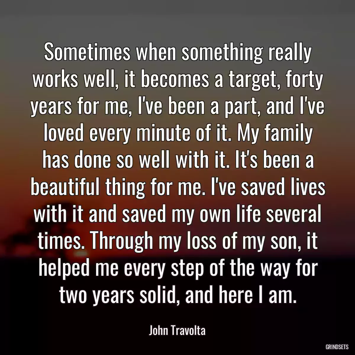 Sometimes when something really works well, it becomes a target, forty years for me, I\'ve been a part, and I\'ve loved every minute of it. My family has done so well with it. It\'s been a beautiful thing for me. I\'ve saved lives with it and saved my own life several times. Through my loss of my son, it helped me every step of the way for two years solid, and here I am.