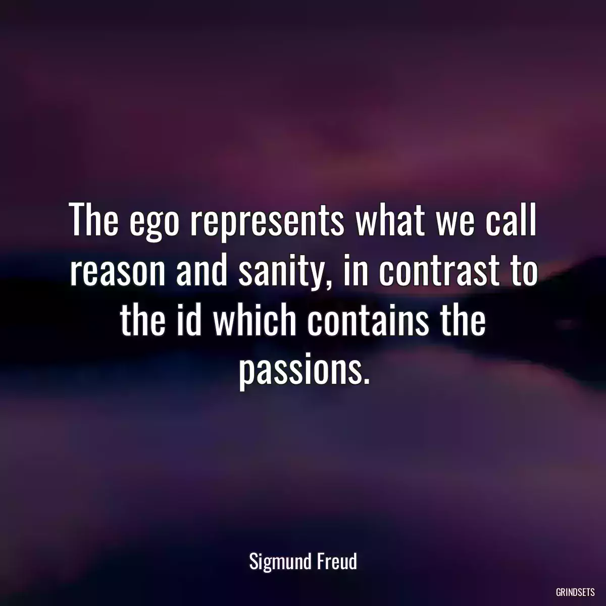 The ego represents what we call reason and sanity, in contrast to the id which contains the passions.
