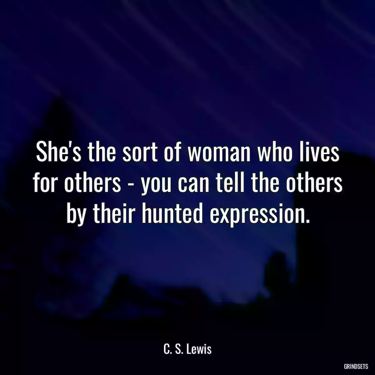 She\'s the sort of woman who lives for others - you can tell the others by their hunted expression.