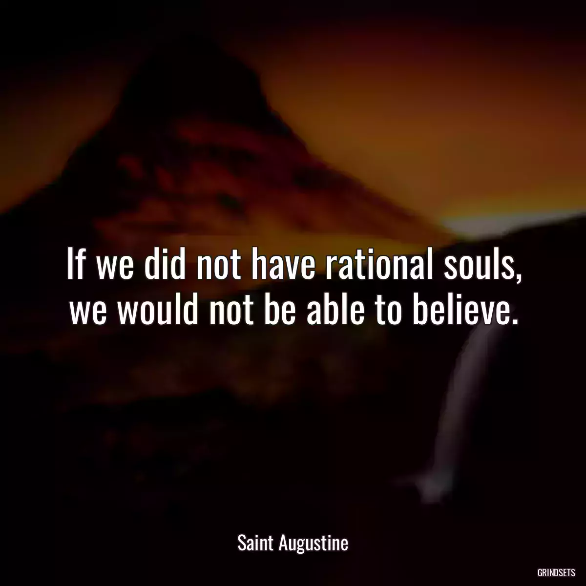 If we did not have rational souls, we would not be able to believe.