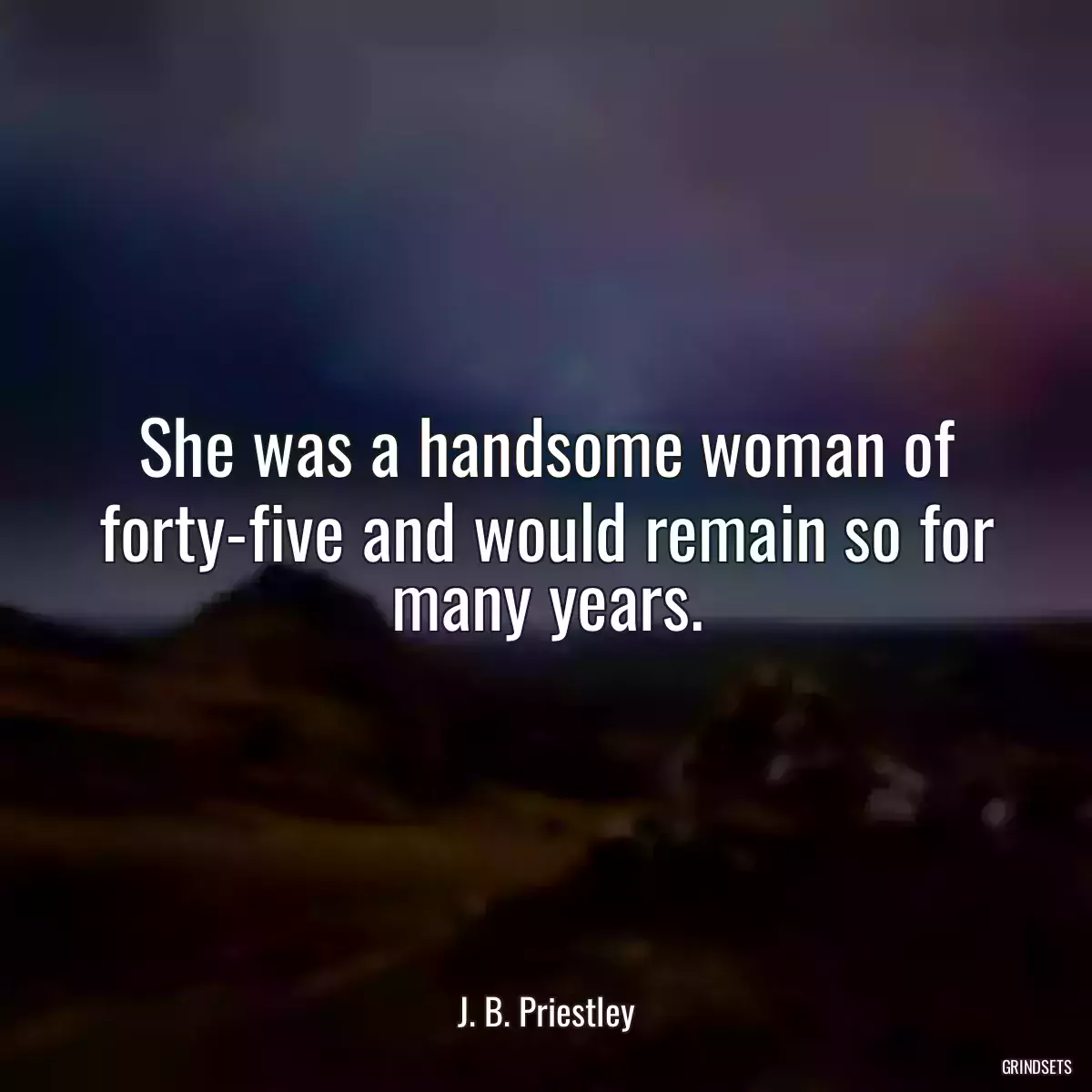 She was a handsome woman of forty-five and would remain so for many years.