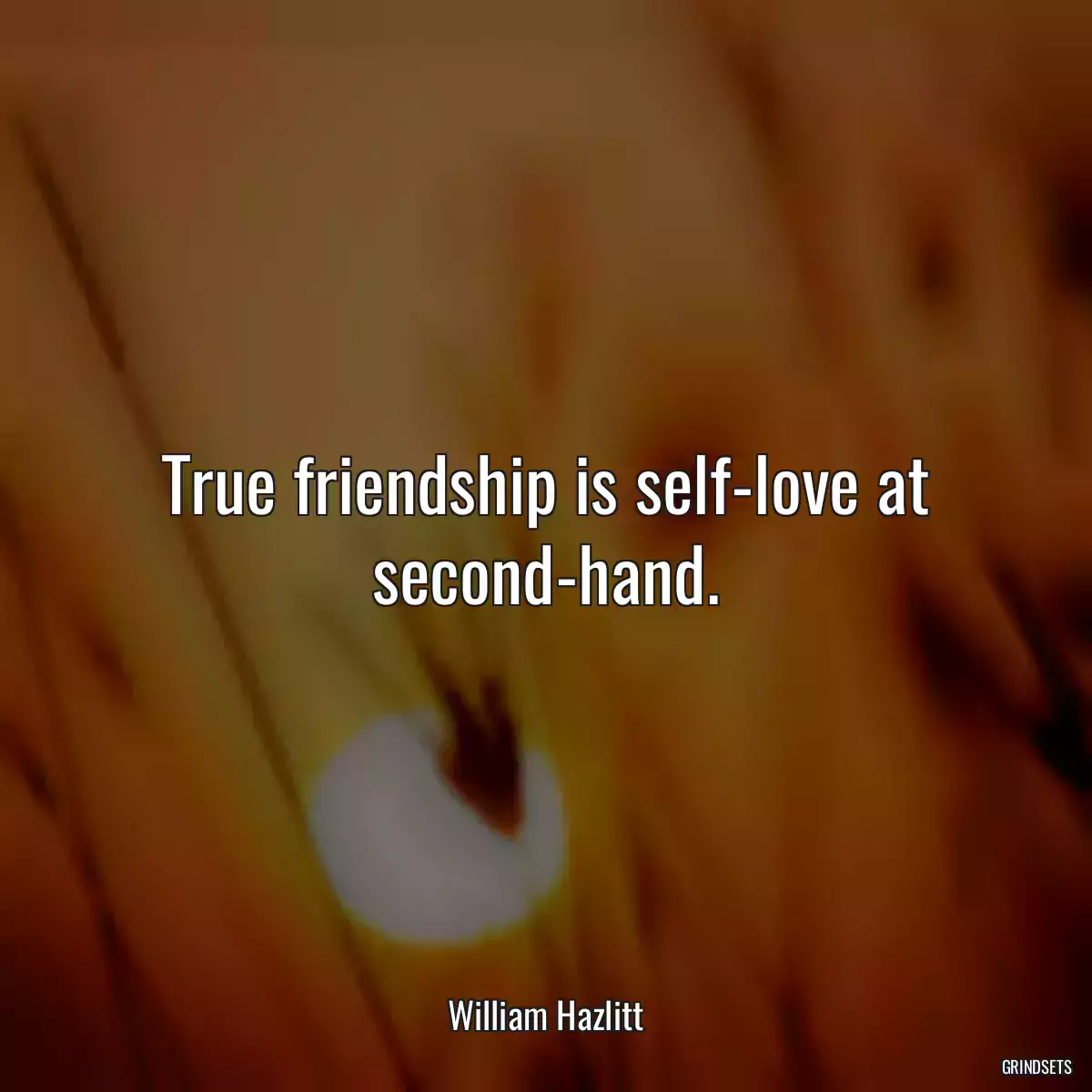 True friendship is self-love at second-hand.