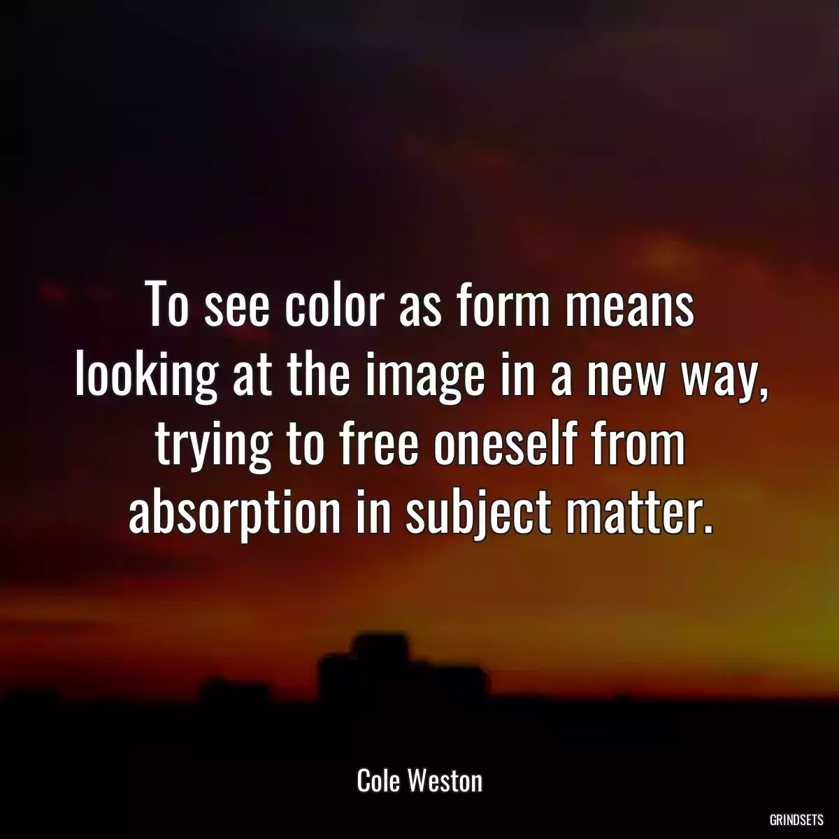 To see color as form means looking at the image in a new way, trying to free oneself from absorption in subject matter.