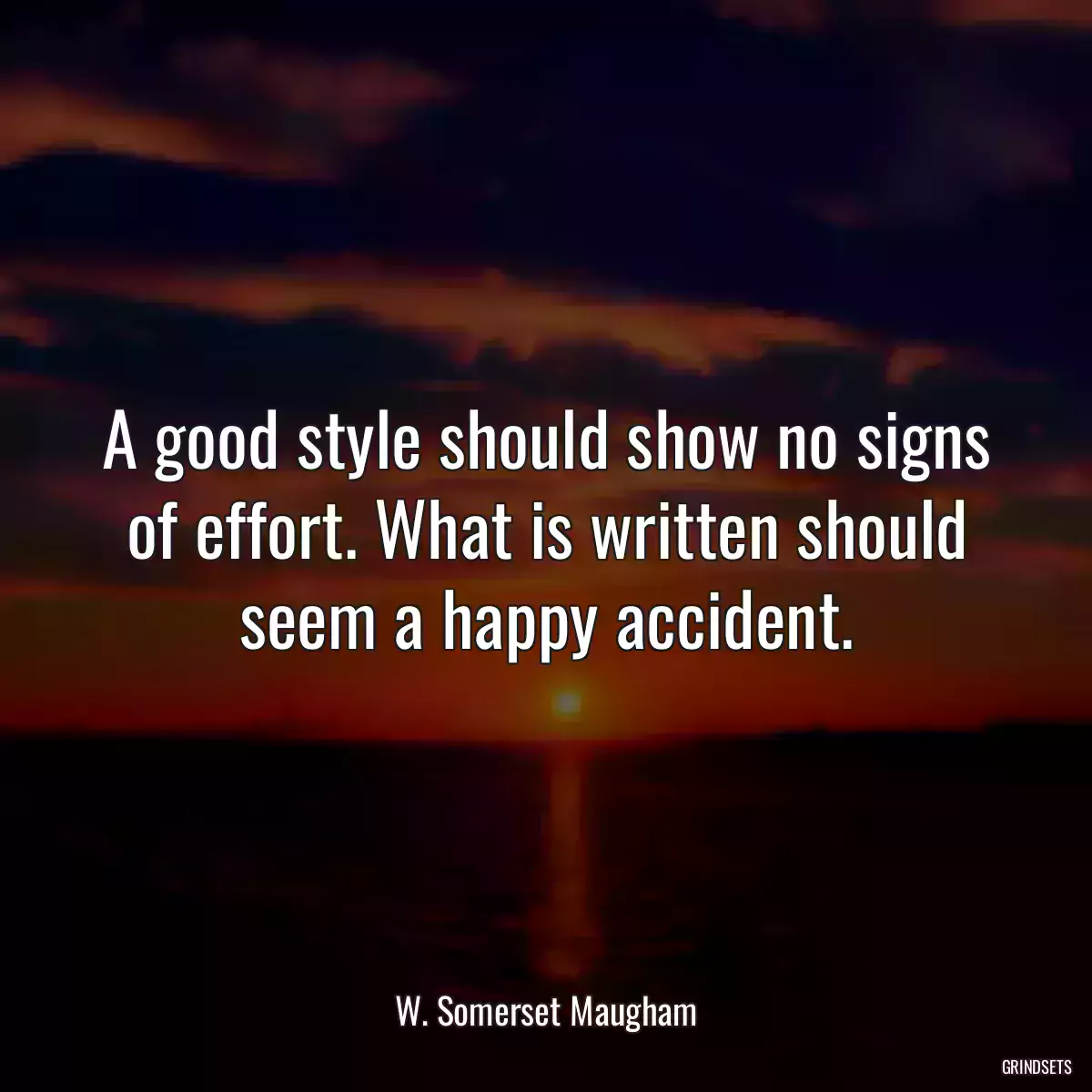 A good style should show no signs of effort. What is written should seem a happy accident.