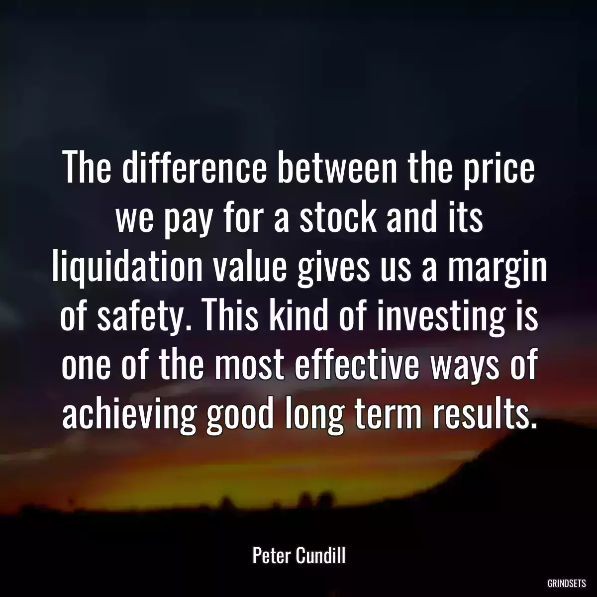 The difference between the price we pay for a stock and its liquidation value gives us a margin of safety. This kind of investing is one of the most effective ways of achieving good long term results.