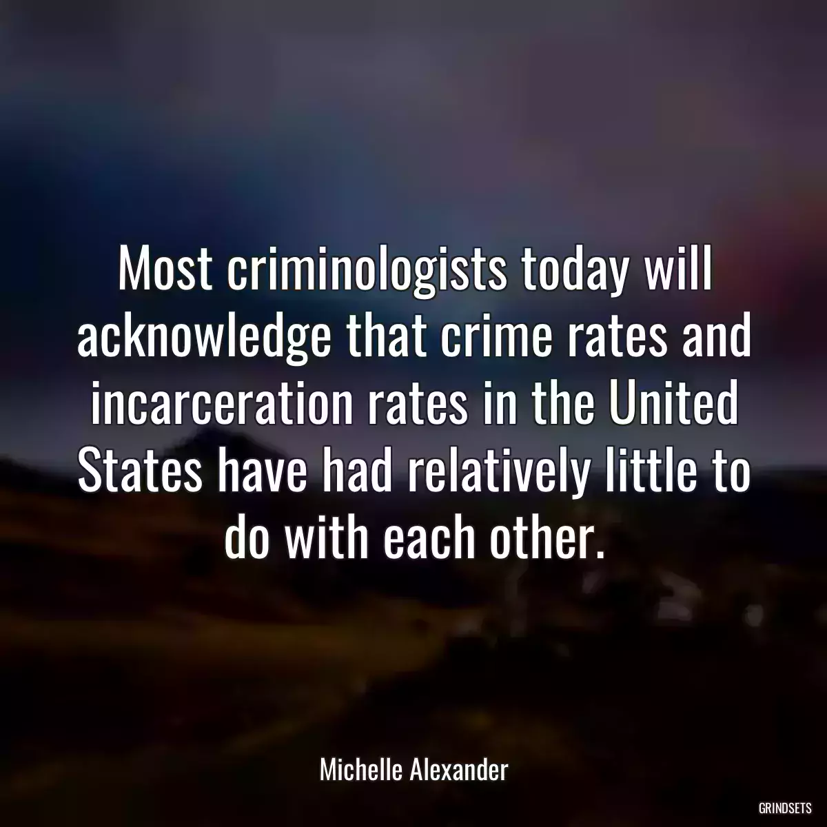 Most criminologists today will acknowledge that crime rates and incarceration rates in the United States have had relatively little to do with each other.