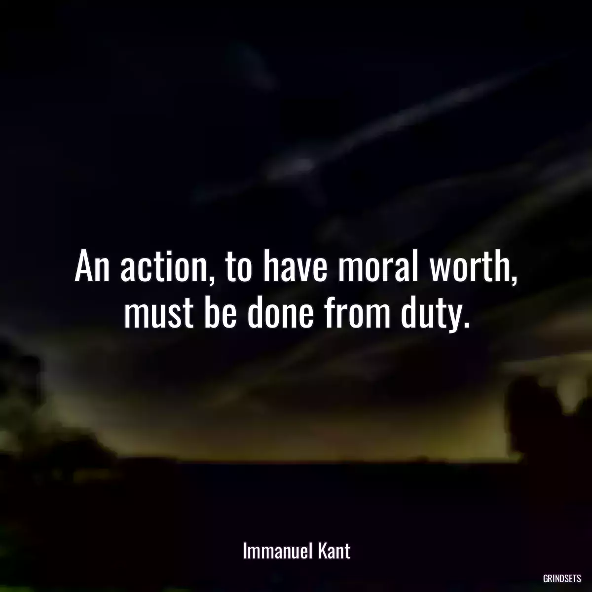 An action, to have moral worth, must be done from duty.