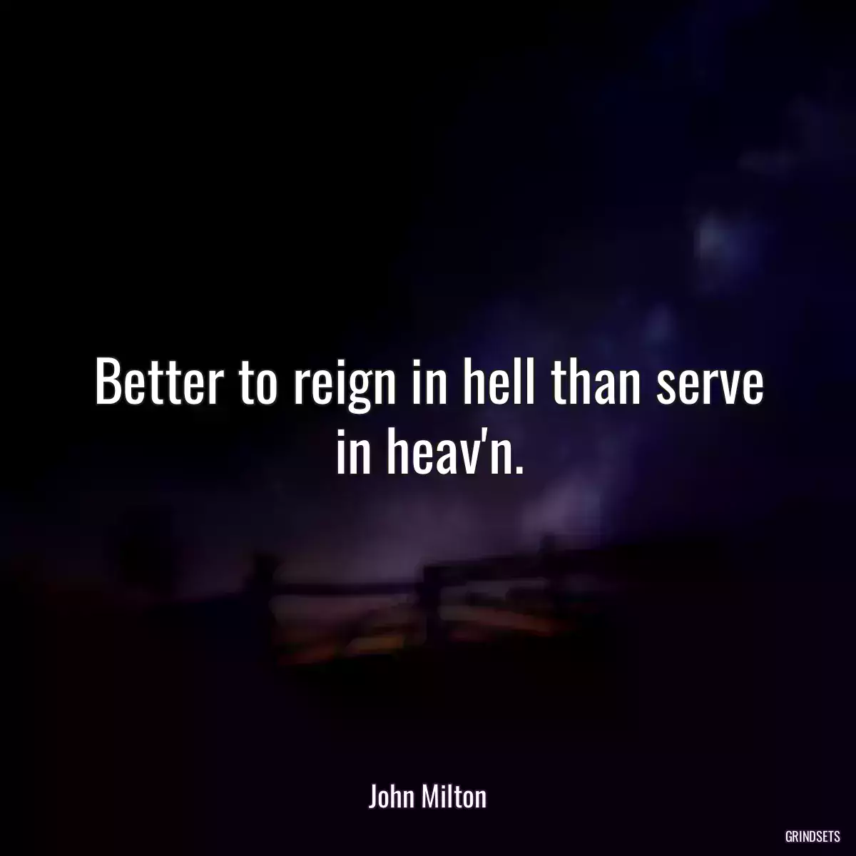 Better to reign in hell than serve in heav\'n.