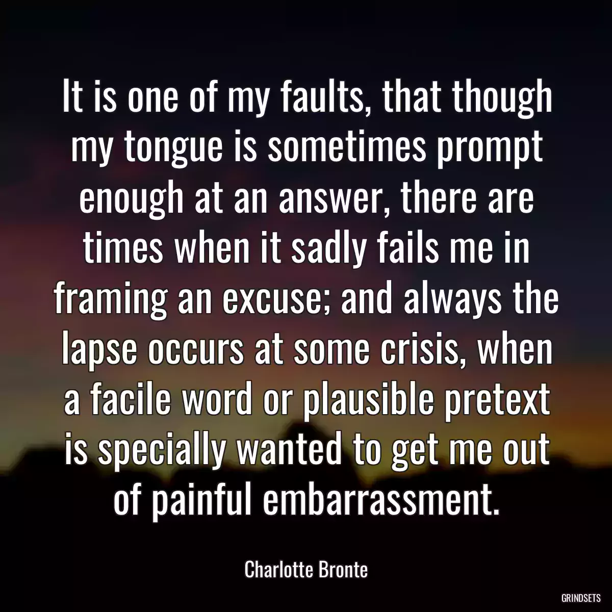 It is one of my faults, that though my tongue is sometimes prompt enough at an answer, there are times when it sadly fails me in framing an excuse; and always the lapse occurs at some crisis, when a facile word or plausible pretext is specially wanted to get me out of painful embarrassment.