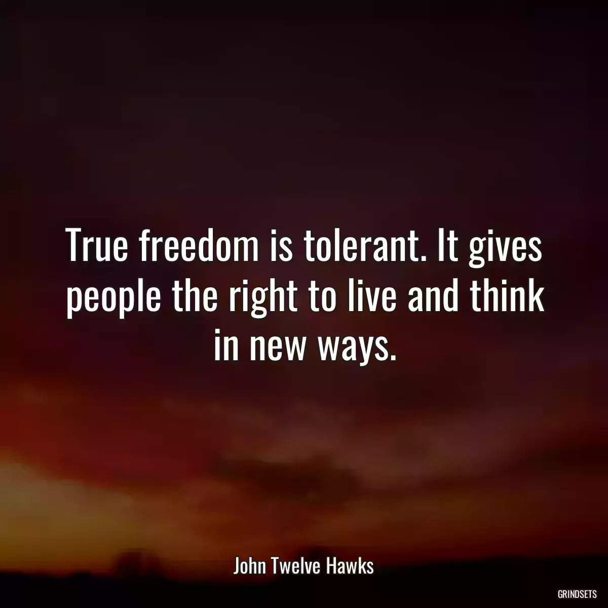 True freedom is tolerant. It gives people the right to live and think in new ways.