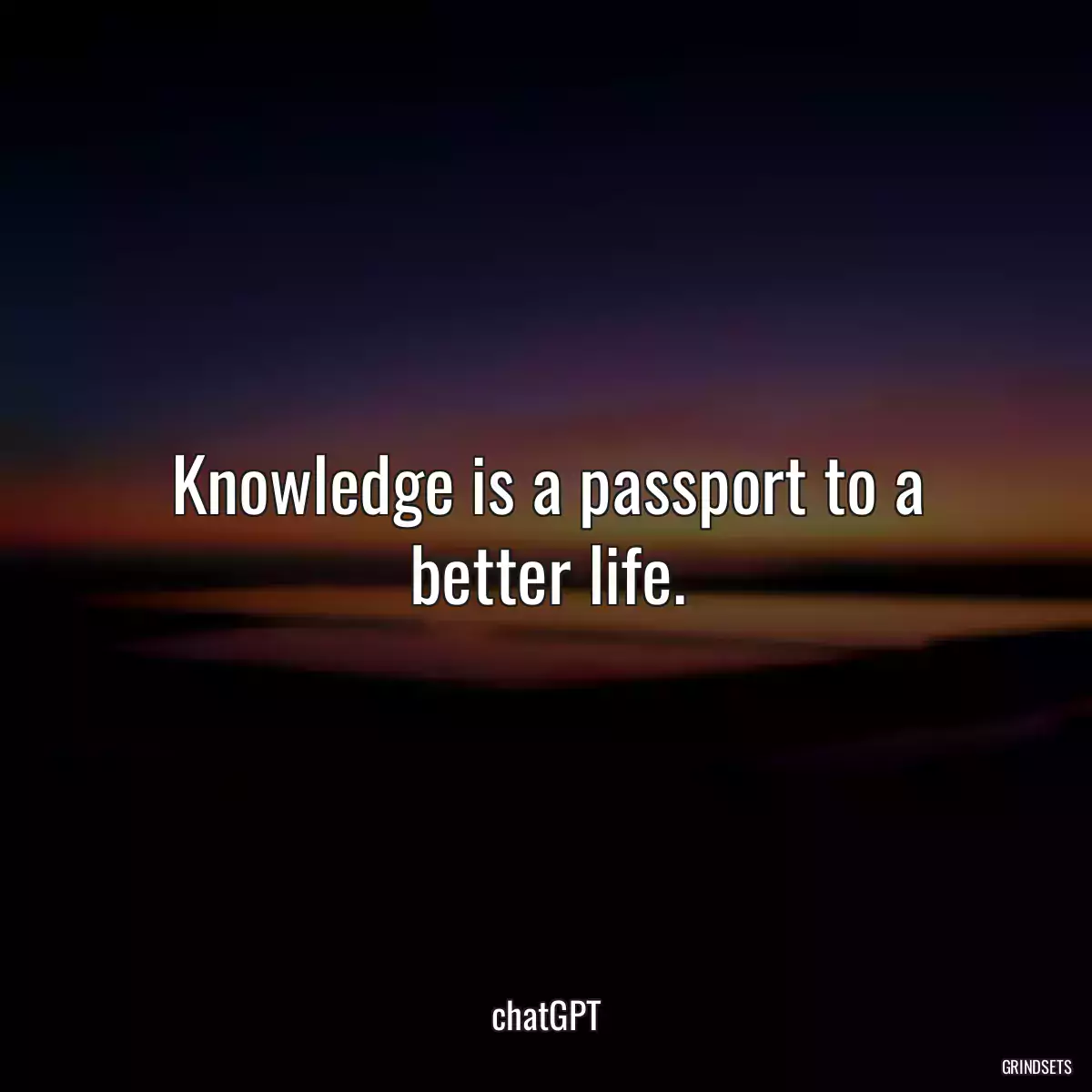 Knowledge is a passport to a better life.