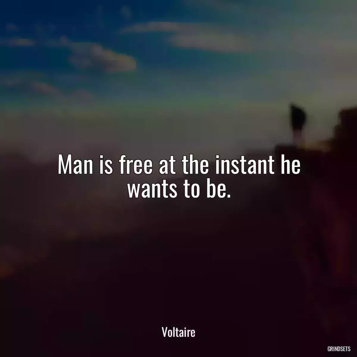 Man is free at the instant he wants to be.