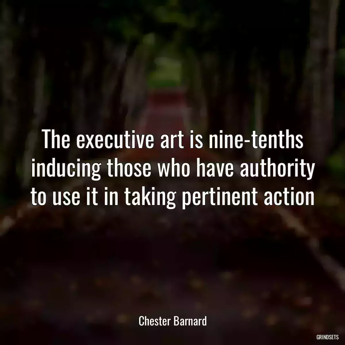 The executive art is nine-tenths inducing those who have authority to use it in taking pertinent action