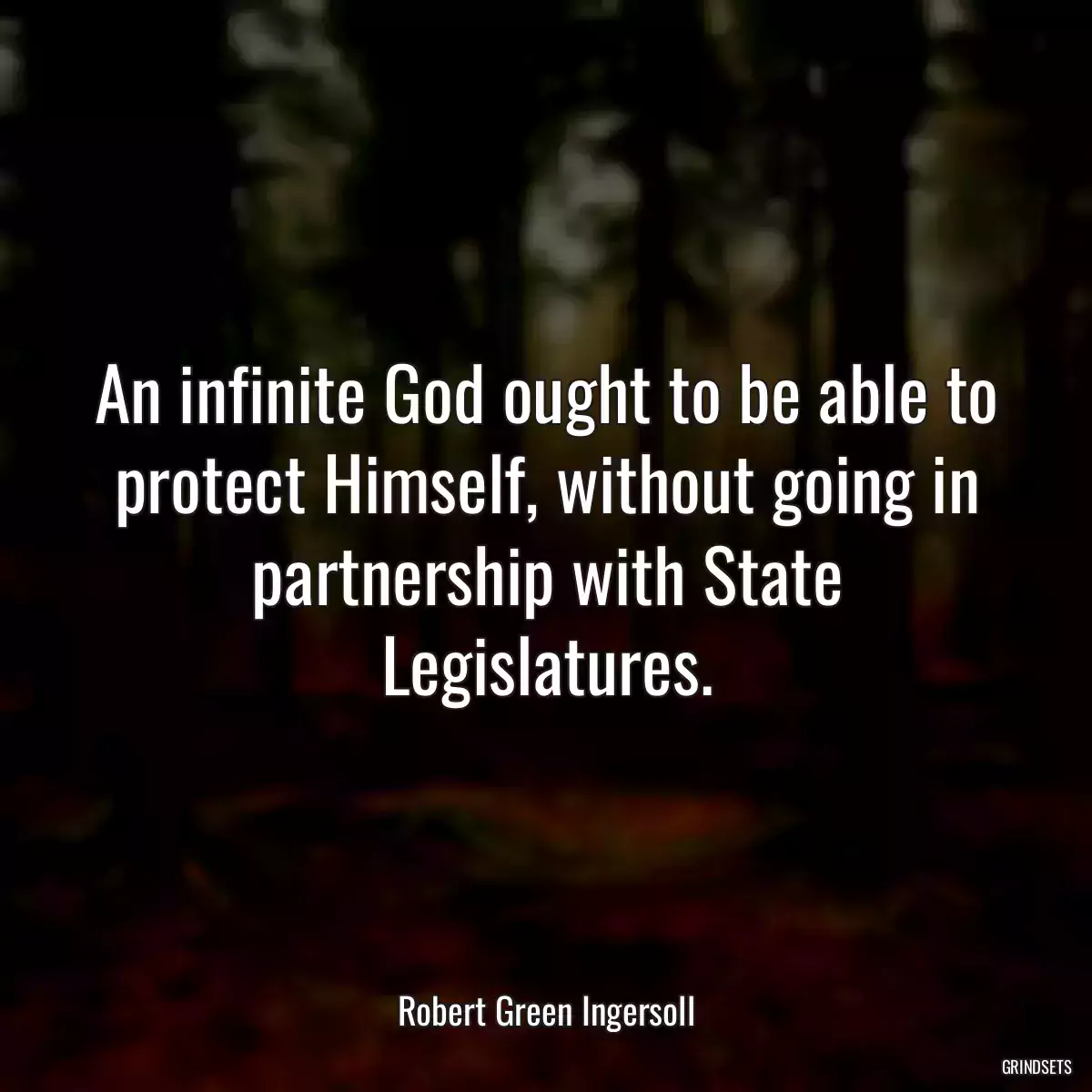 An infinite God ought to be able to protect Himself, without going in partnership with State Legislatures.