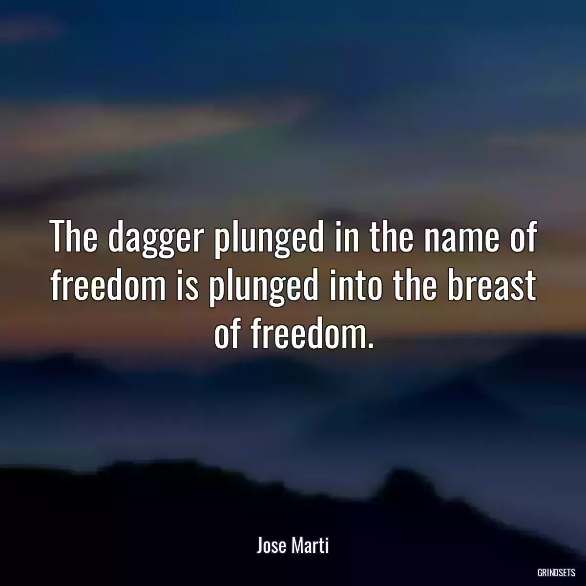 The dagger plunged in the name of freedom is plunged into the breast of freedom.