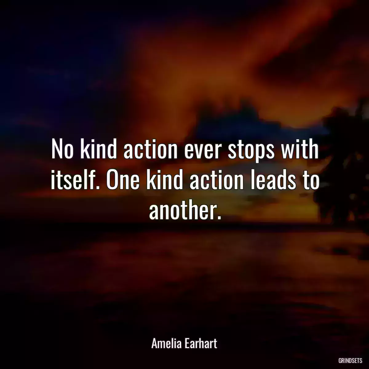 No kind action ever stops with itself. One kind action leads to another.