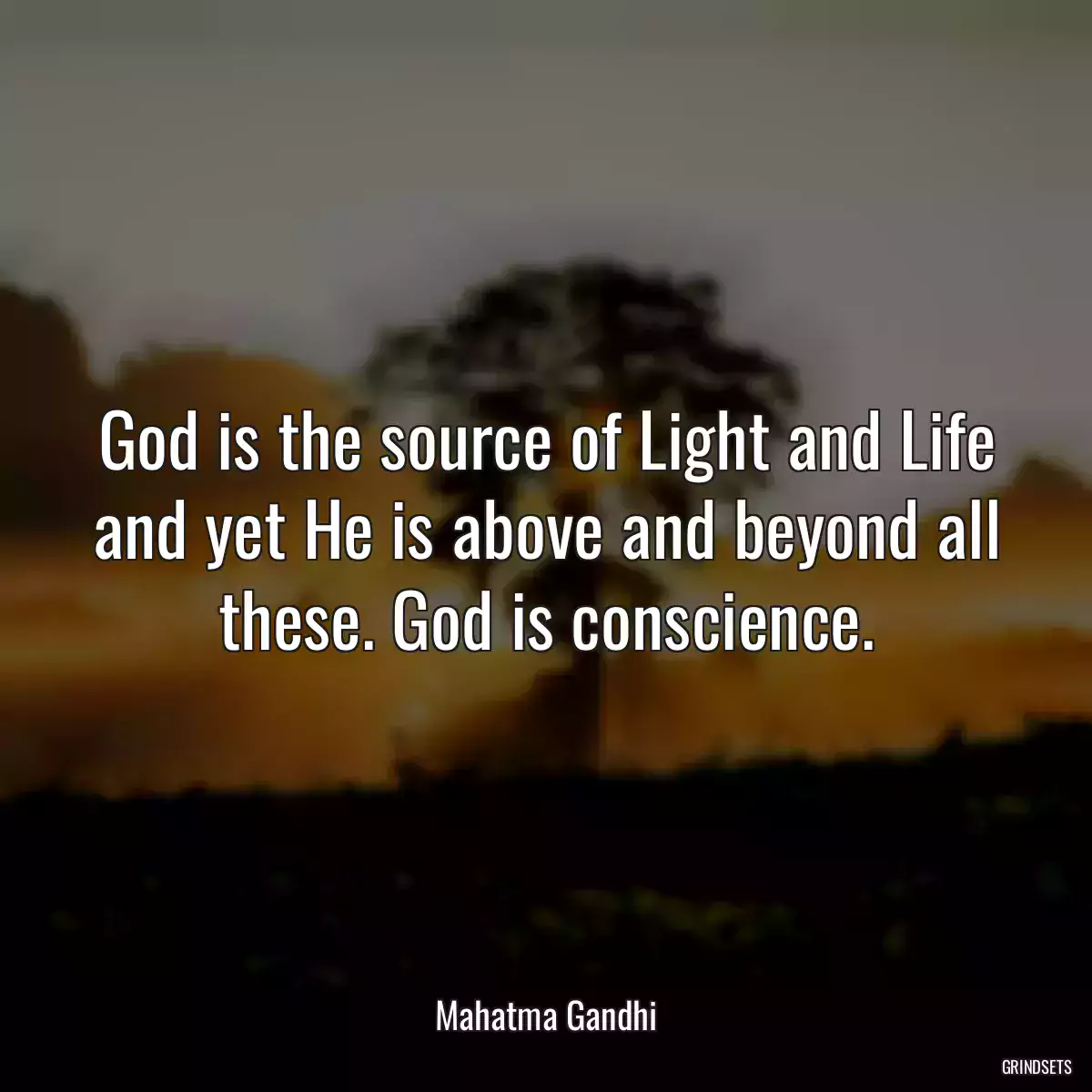 God is the source of Light and Life and yet He is above and beyond all these. God is conscience.