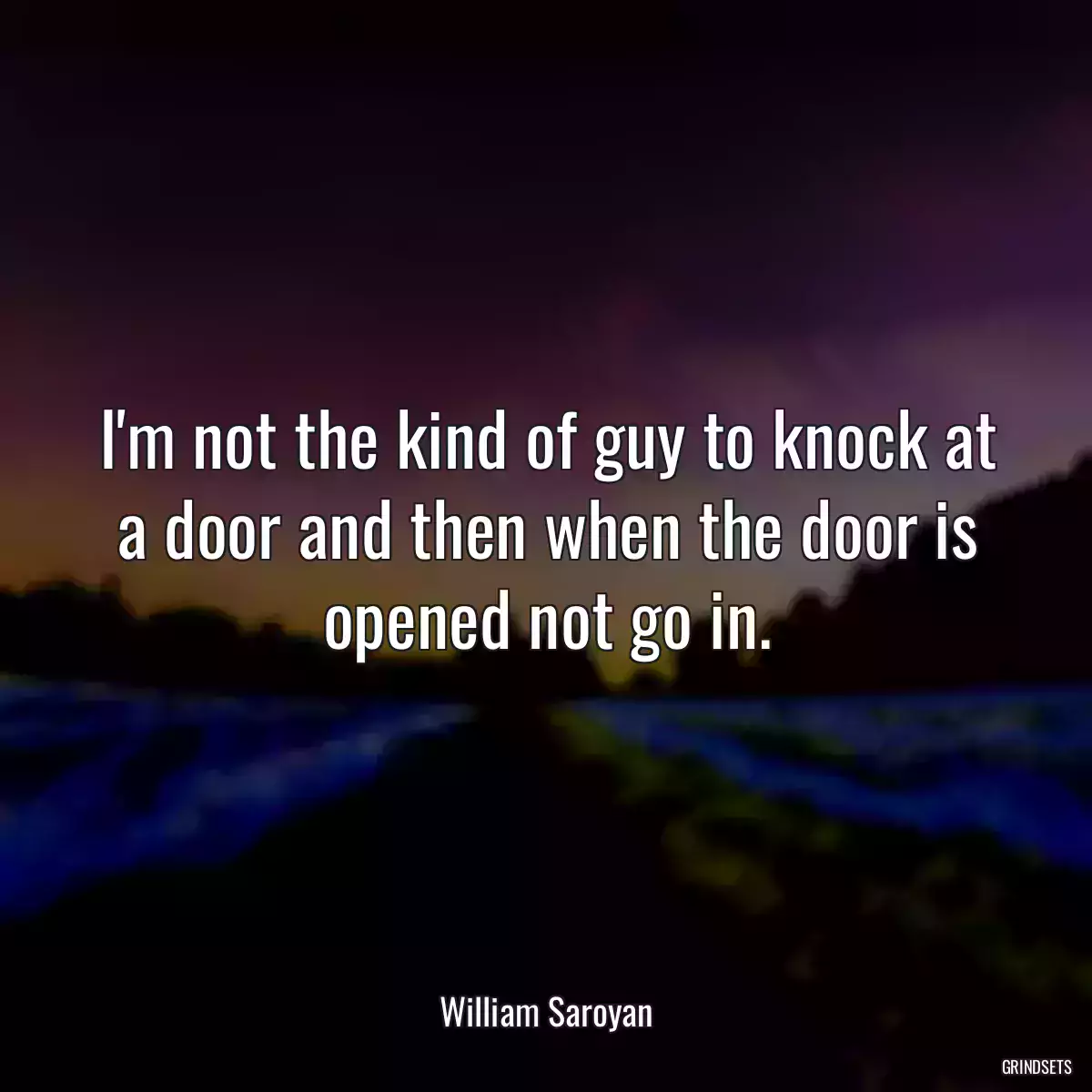 I\'m not the kind of guy to knock at a door and then when the door is opened not go in.
