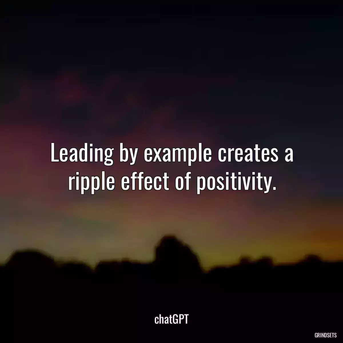 Leading by example creates a ripple effect of positivity.