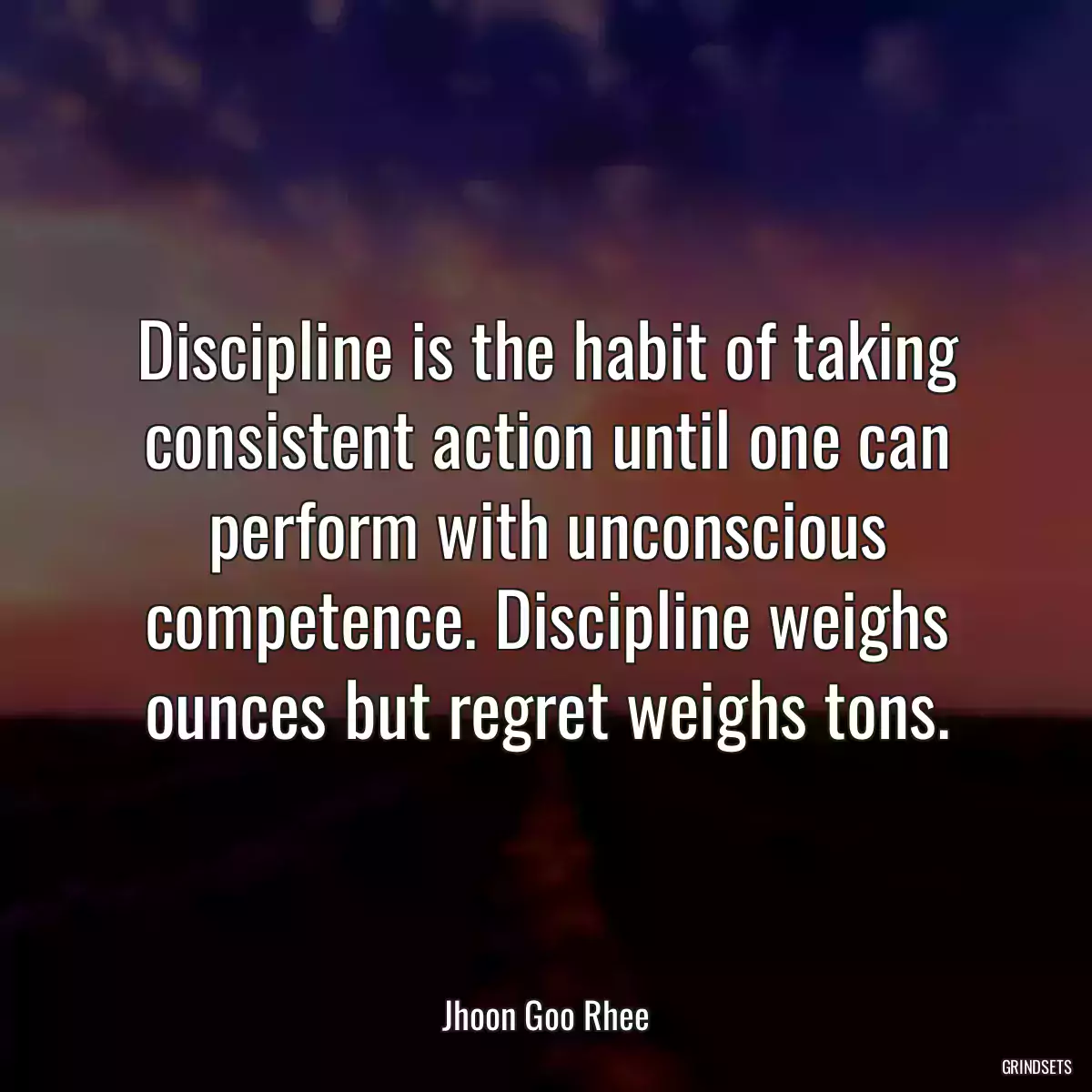 Discipline is the habit of taking consistent action until one can perform with unconscious competence. Discipline weighs ounces but regret weighs tons.