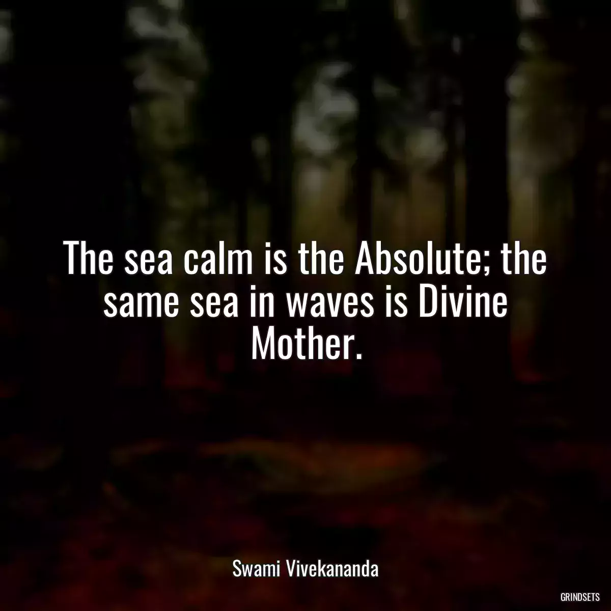 The sea calm is the Absolute; the same sea in waves is Divine Mother.