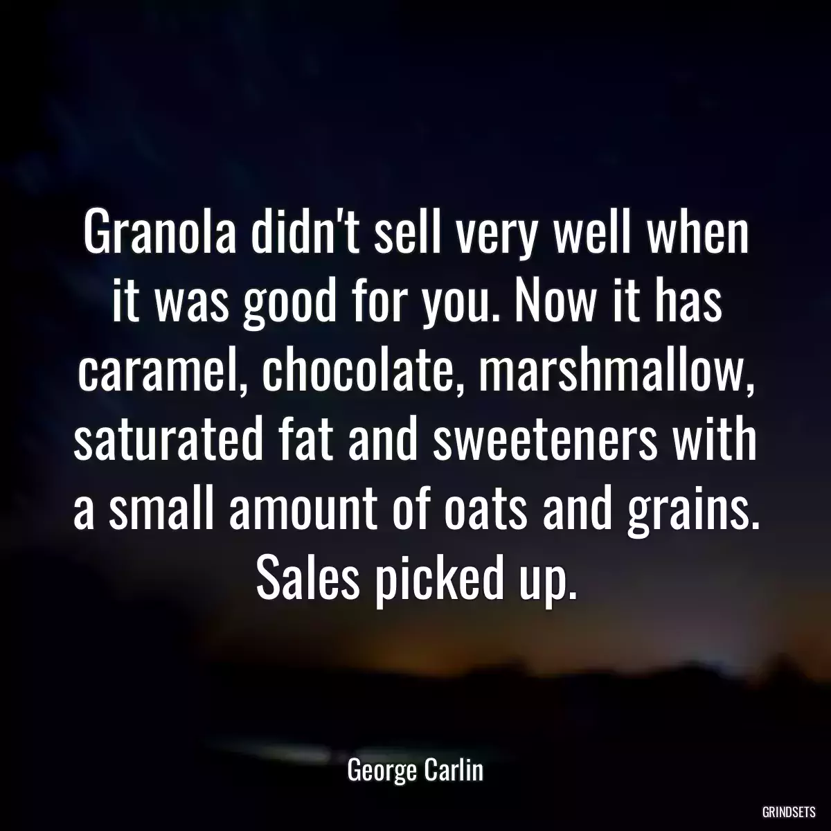 Granola didn\'t sell very well when it was good for you. Now it has caramel, chocolate, marshmallow, saturated fat and sweeteners with a small amount of oats and grains. Sales picked up.