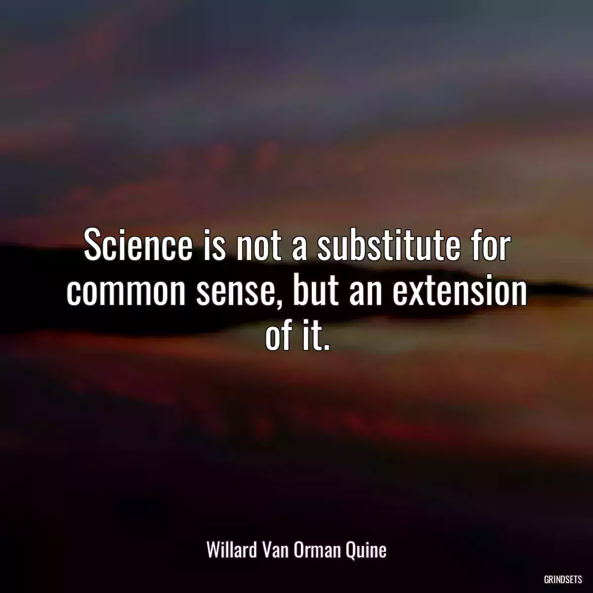 Science is not a substitute for common sense, but an extension of it.