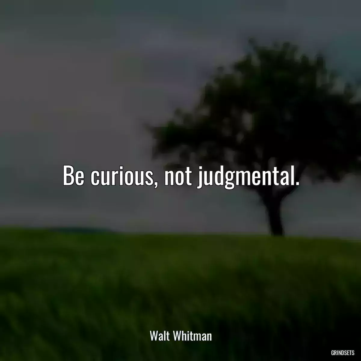 Be curious, not judgmental.