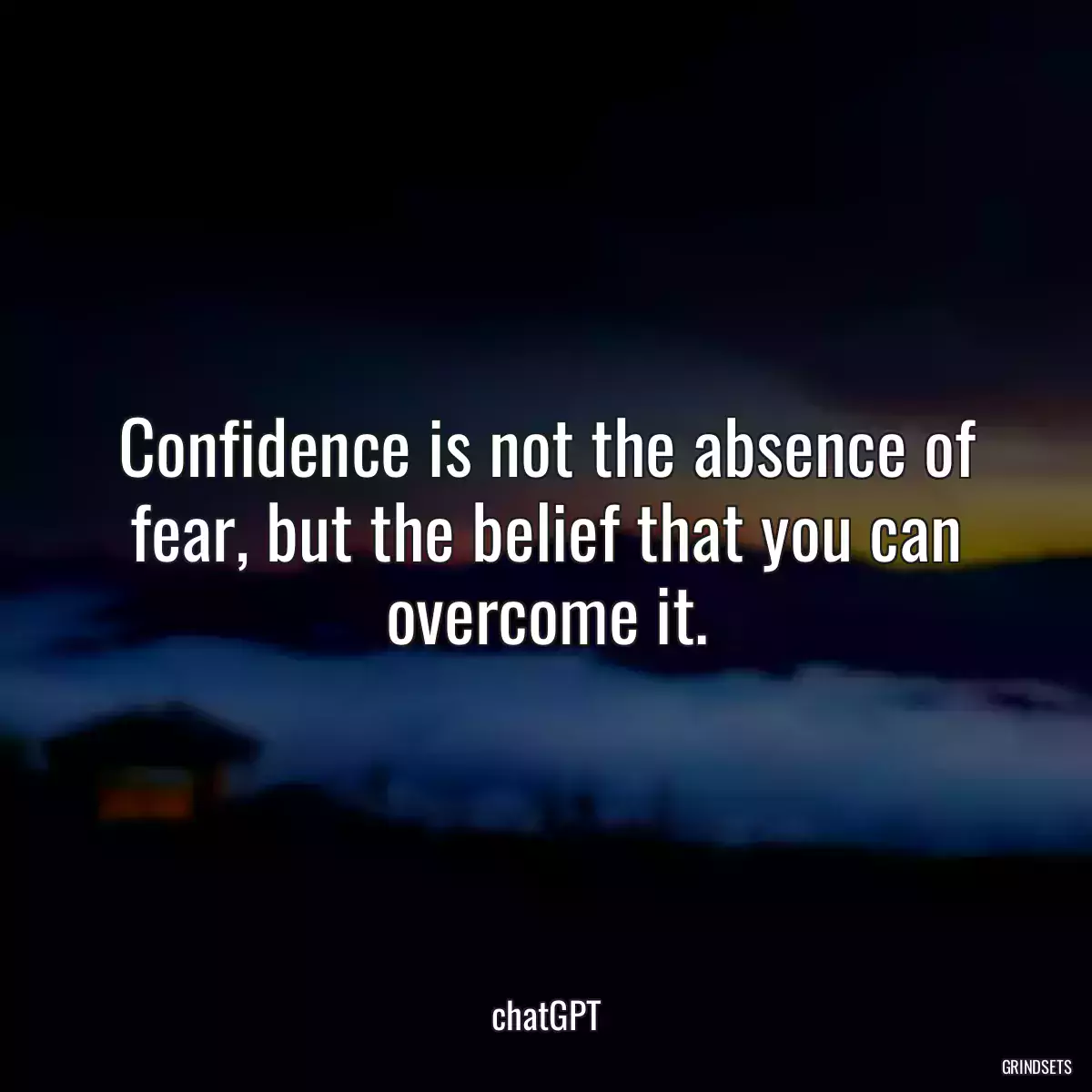 Confidence is not the absence of fear, but the belief that you can overcome it.