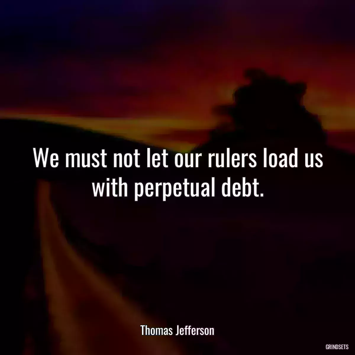 We must not let our rulers load us with perpetual debt.