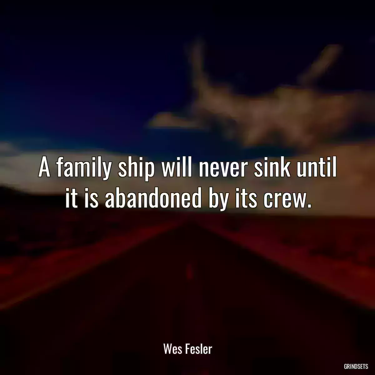 A family ship will never sink until it is abandoned by its crew.