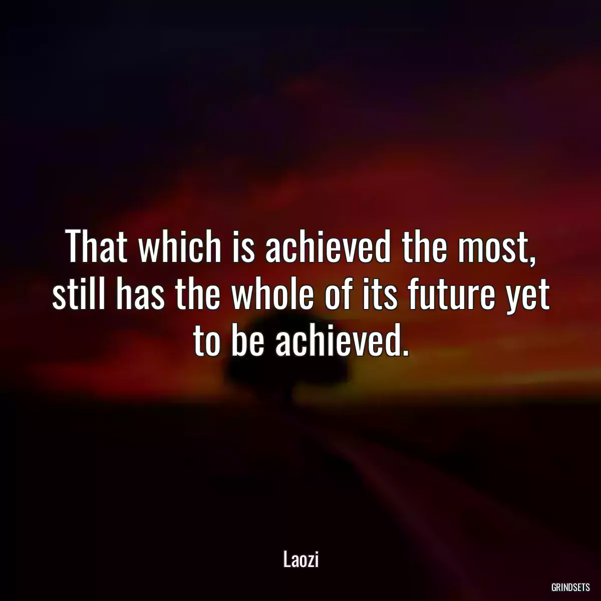 That which is achieved the most, still has the whole of its future yet to be achieved.