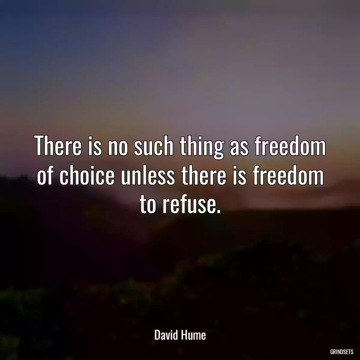 There is no such thing as freedom of choice unless there is freedom to refuse.