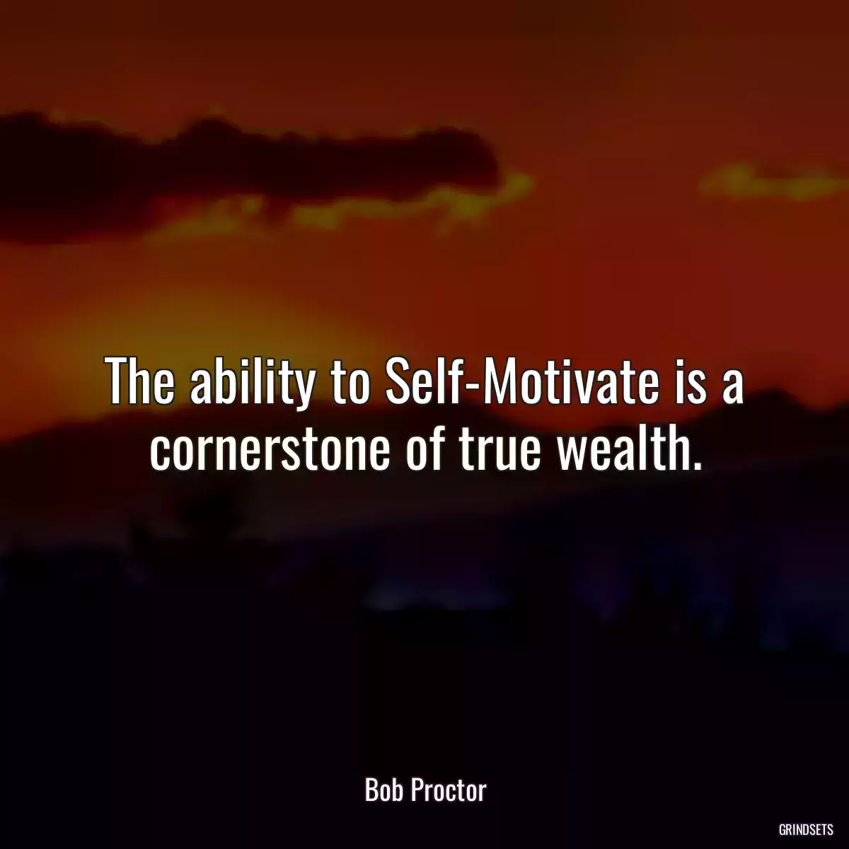 The ability to Self-Motivate is a cornerstone of true wealth.