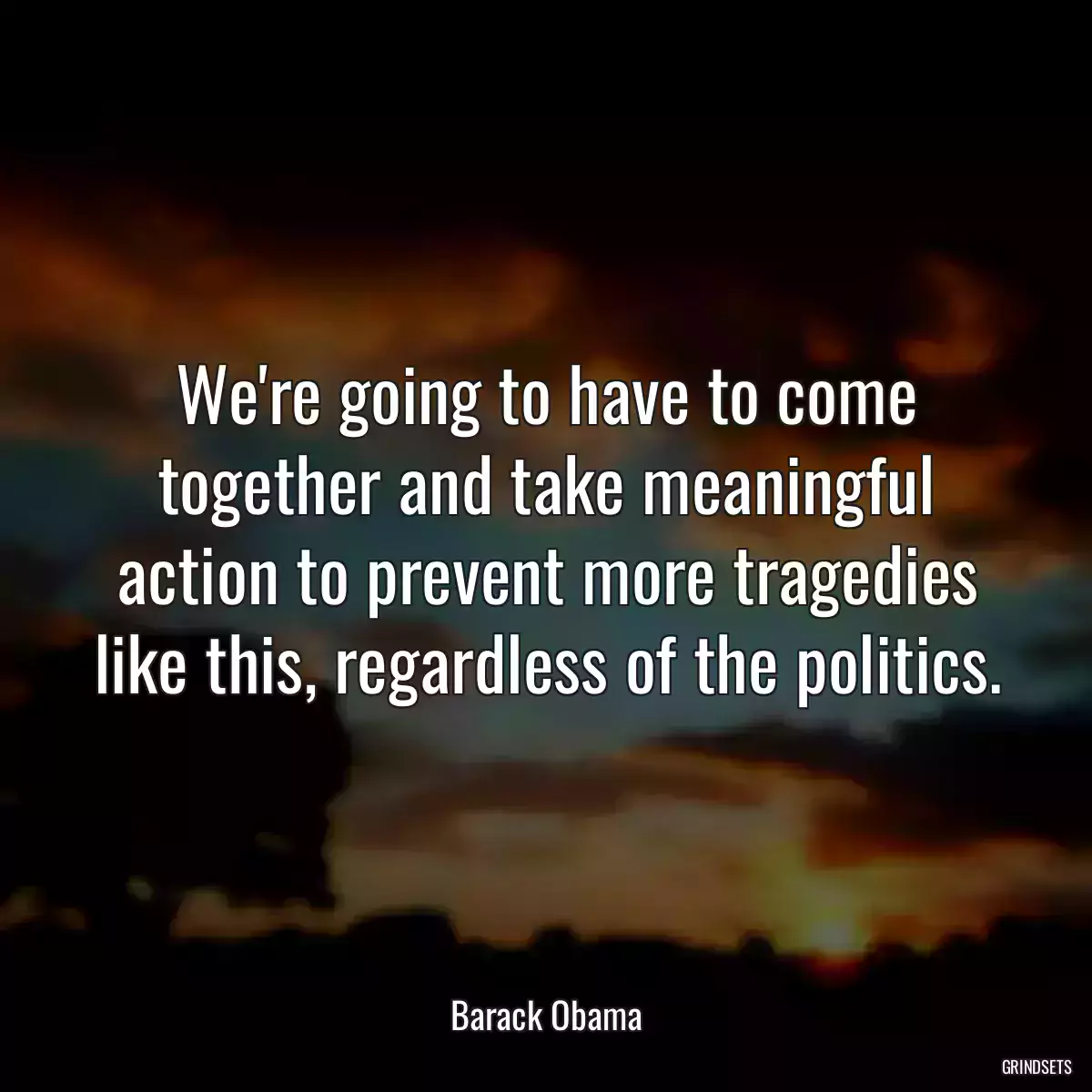 We\'re going to have to come together and take meaningful action to prevent more tragedies like this, regardless of the politics.