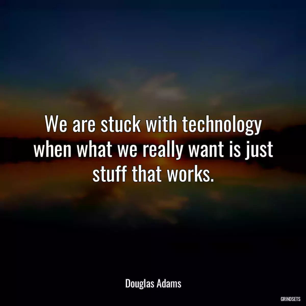 We are stuck with technology when what we really want is just stuff that works.