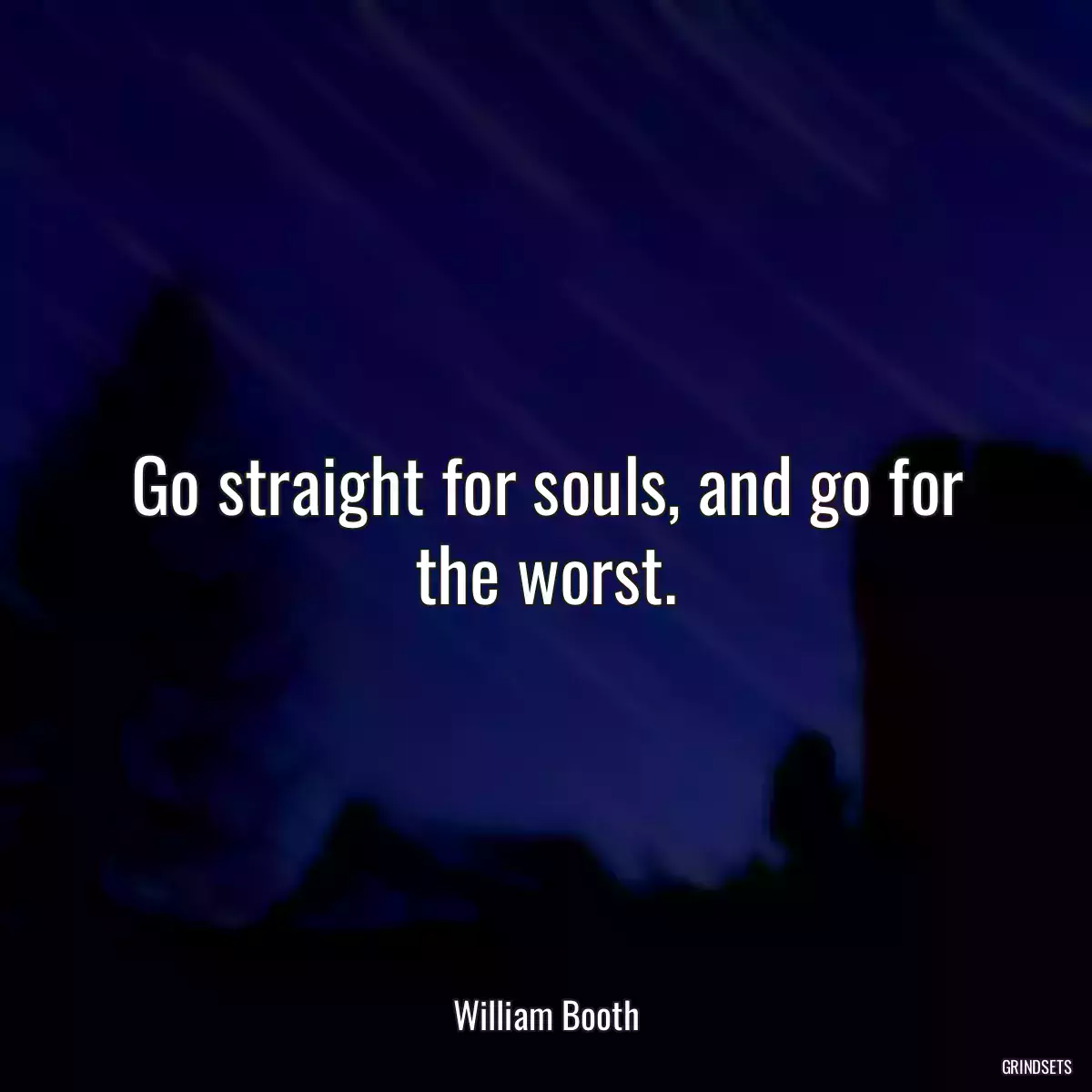 Go straight for souls, and go for the worst.