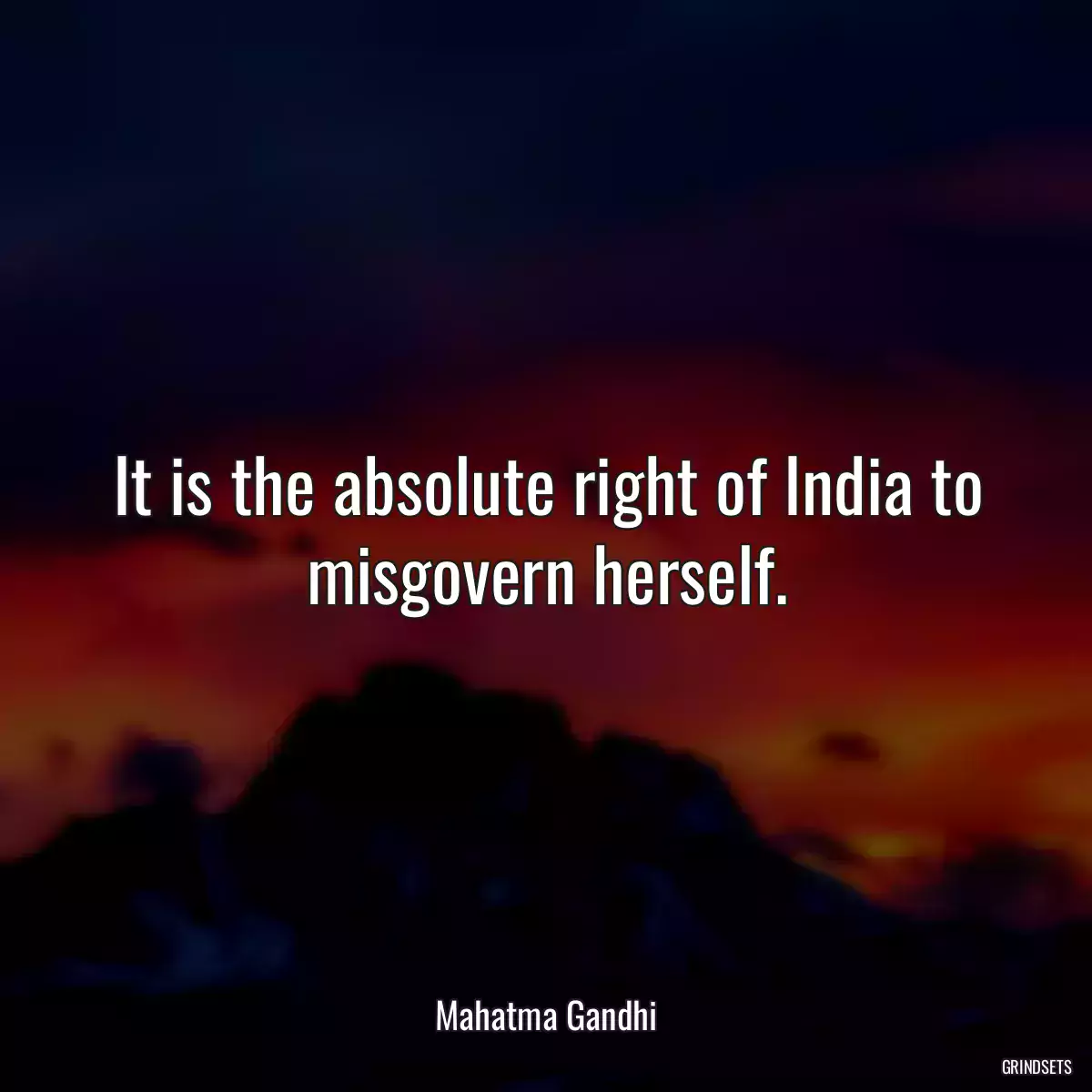 It is the absolute right of India to misgovern herself.